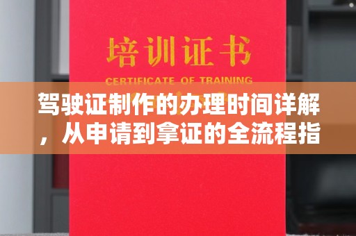 江源驾驶证制作的办理时间详解，从申请到拿证的全流程指南