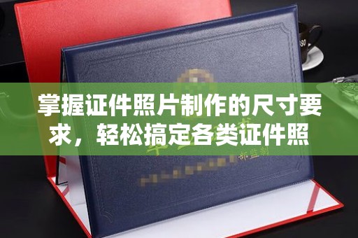 正定掌握证件照片制作的尺寸要求，轻松搞定各类证件照