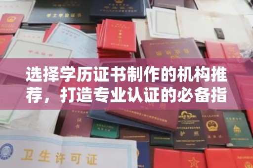 天水选择学历证书制作的机构推荐，打造专业认证的必备指南