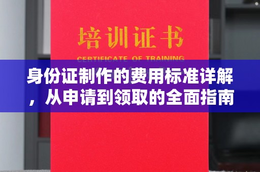 泸州身份证制作的费用标准详解，从申请到领取的全面指南